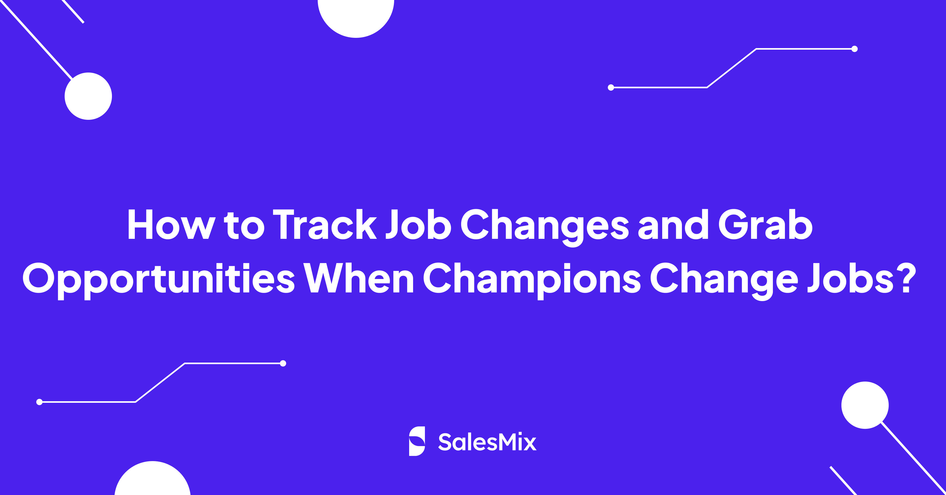 How to Track Job Changes and Grab Opportunities When Champions Change Jobs?