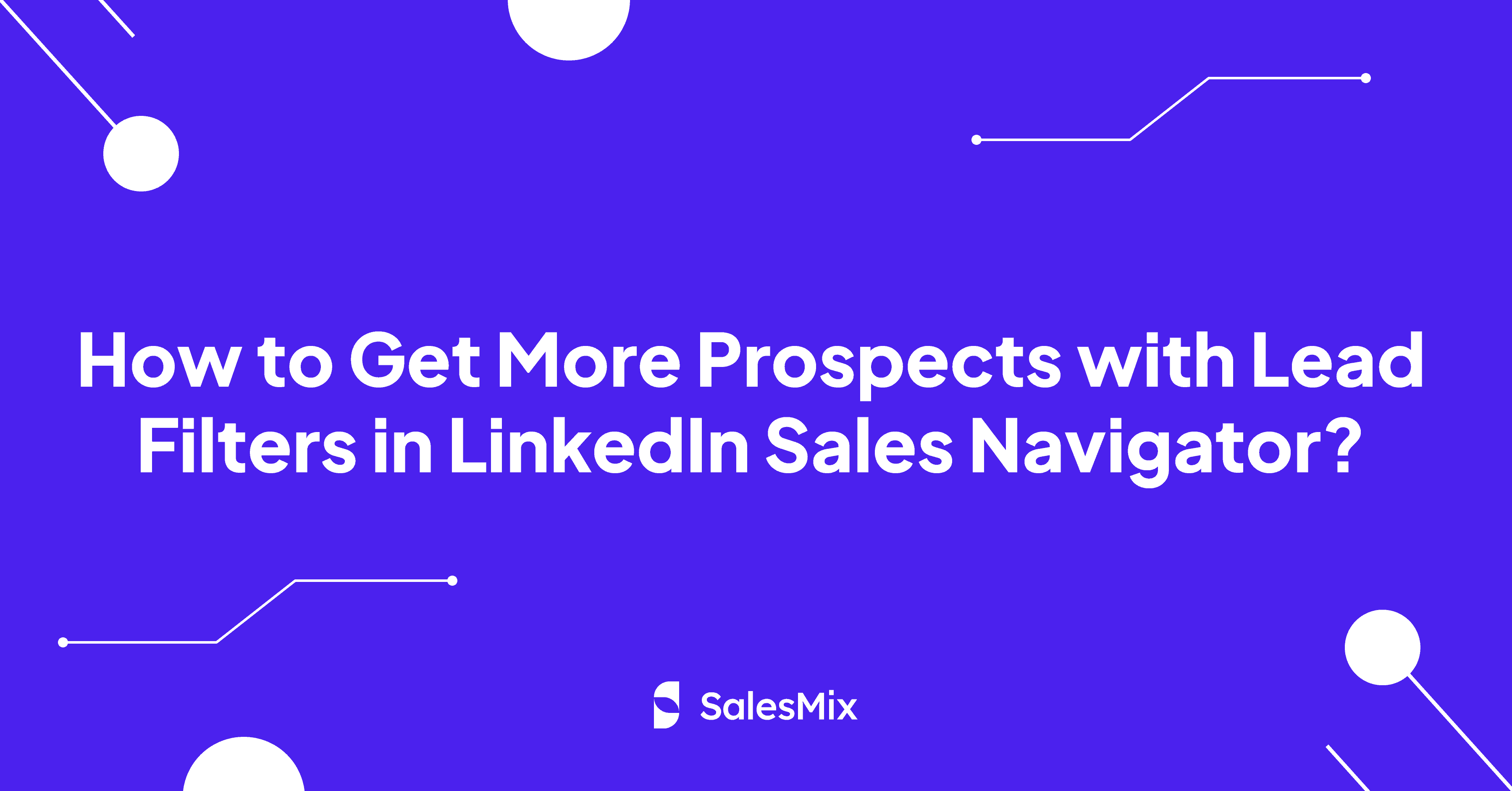 How to Get More Prospects with Lead Filters in LinkedIn Sales Navigator?