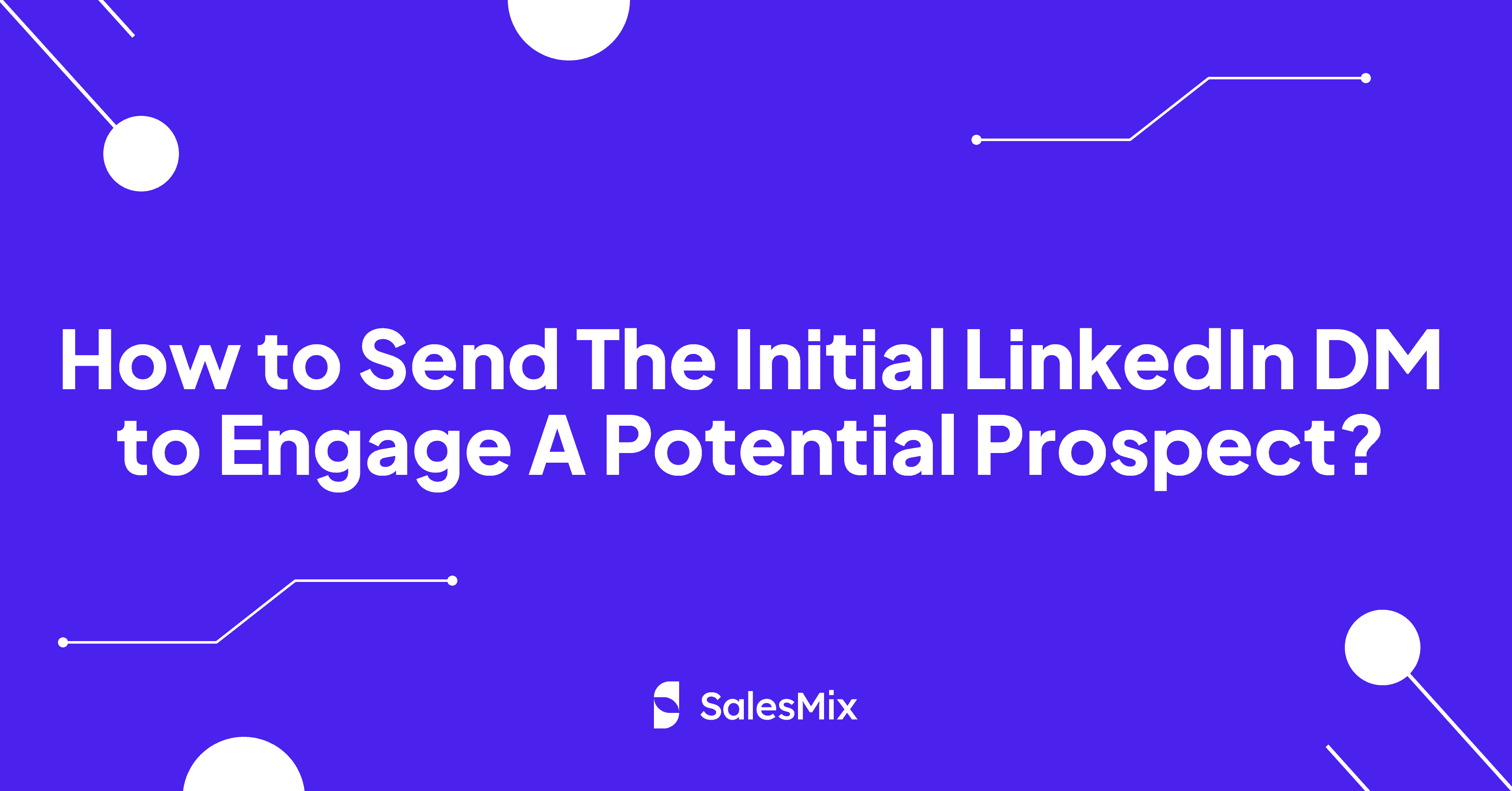 How to Send The Initial LinkedIn DM to Engage A Potential Prospect?